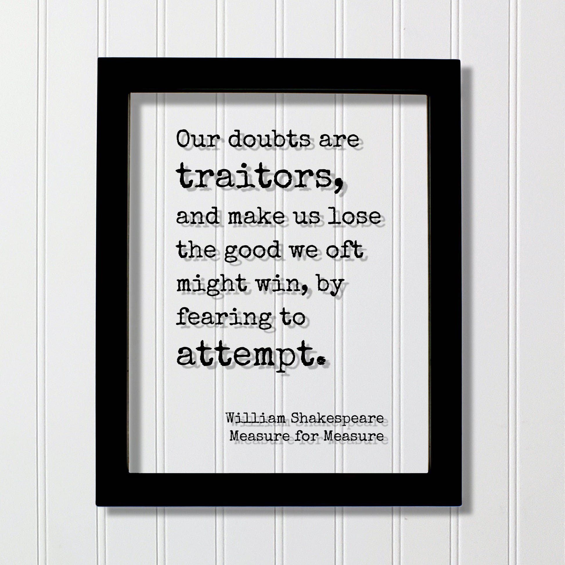 William Shakespeare - Measure for Measure - Quote - Our doubts are traitors and make us lose the good we oft might win by fearing to attempt