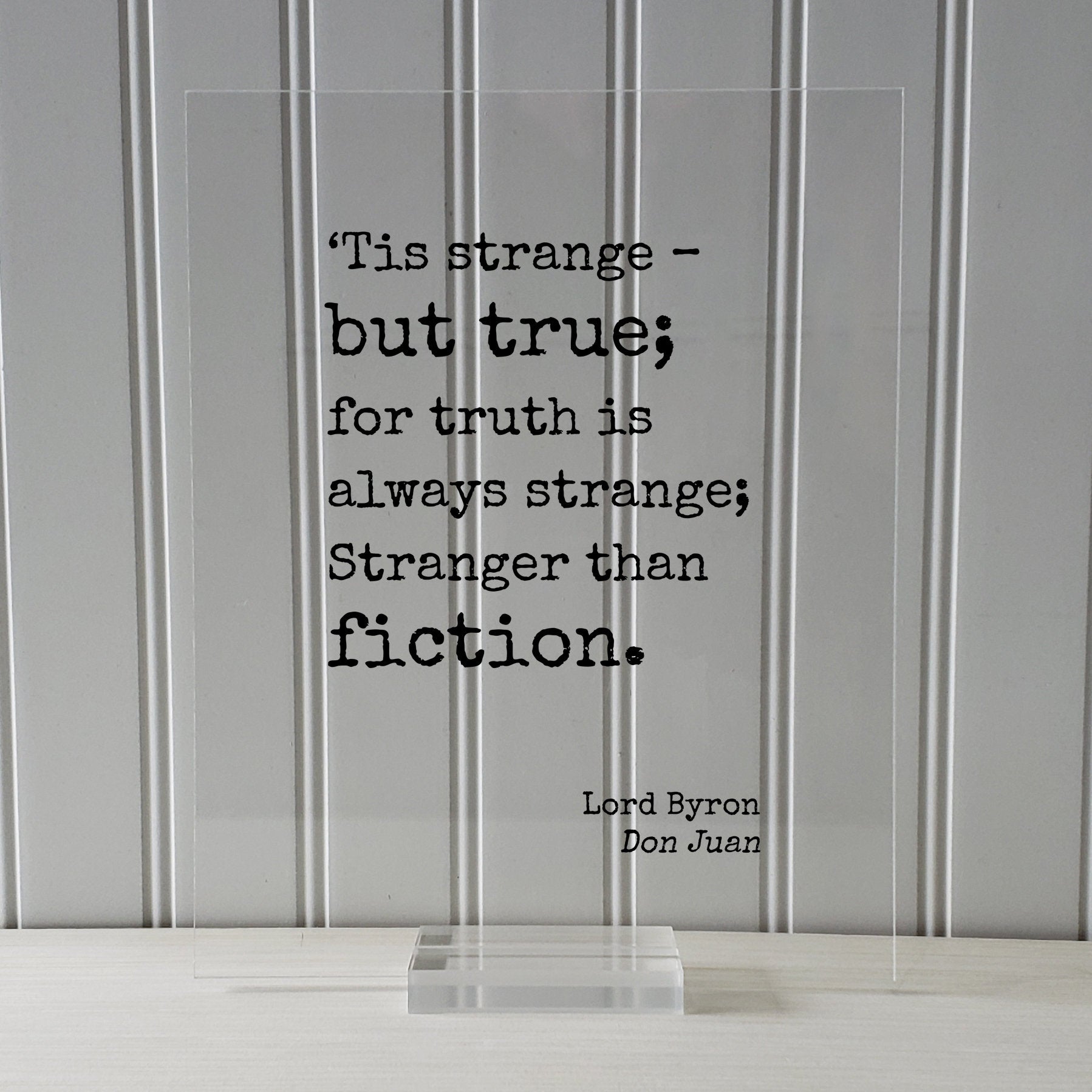 Lord Byron - Don Juan - ‘Tis strange – but true; for truth is always strange; Stranger than fiction - Truth is stranger than fiction