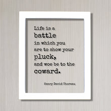 Henry David Thoreau - Floating Quote - Life is a battle in which you are to show your pluck, and woe be to the coward - Courage Strength