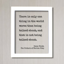 Oscar Wilde - The Picture of Dorian Gray - There is only one thing in the world worse than being talked about that is not being talked about