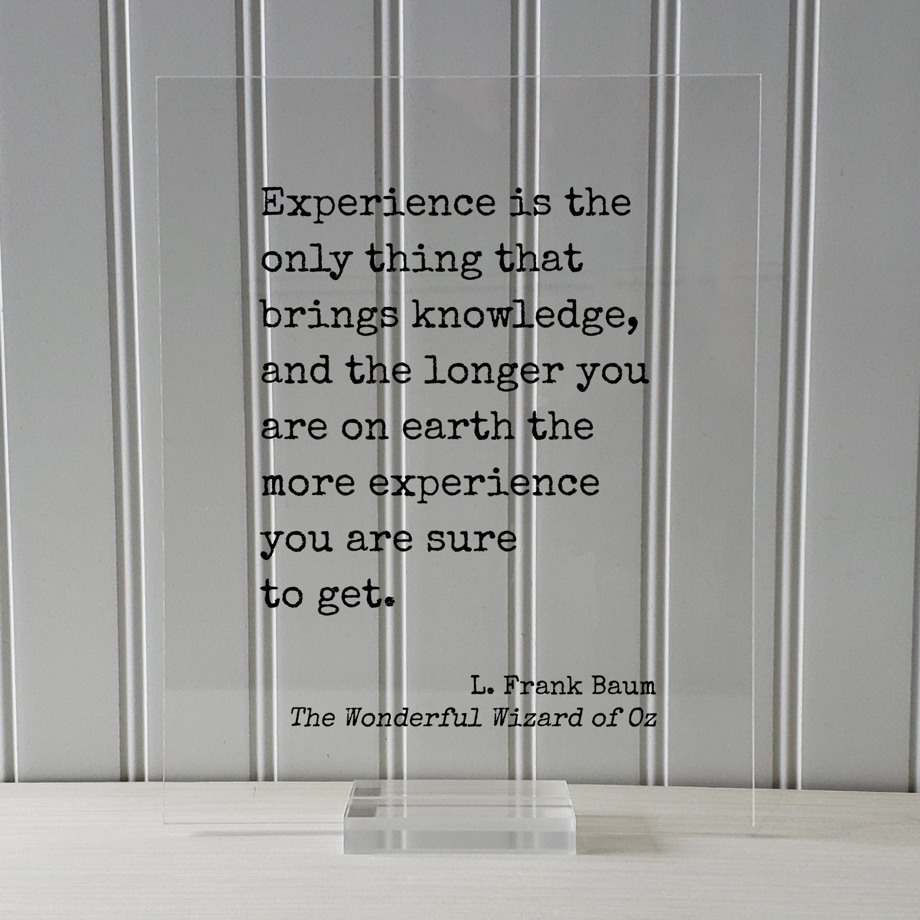 The Wizard of Oz - L. Frank Baum - Experience is the only thing that brings knowledge longer you are on earth the more you are sure to get