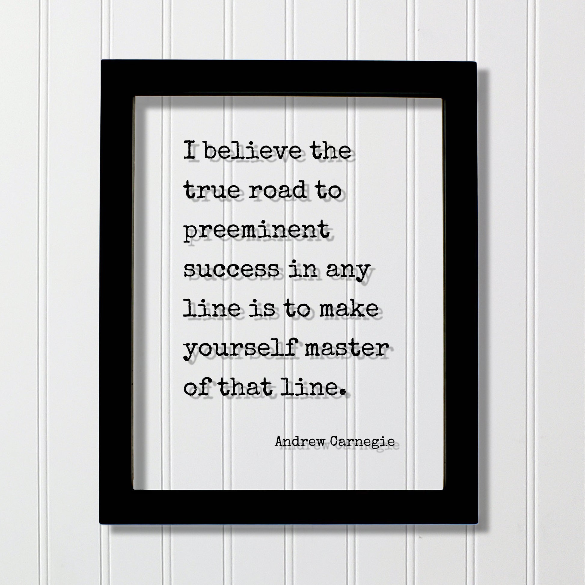 Andrew Carnegie - I believe the true road to preeminent success in any line is to make yourself master of that line Floating Quote Business