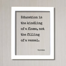 Socrates - Education is the kindling of a flame not the filling of a vessel - Gift for Teacher Academic Educator Instructor Coach Mentor