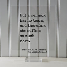 Hans Christian Andersen - The Little Mermaid - Floating quote - But a mermaid has no tears, and therefore she suffers so much more.