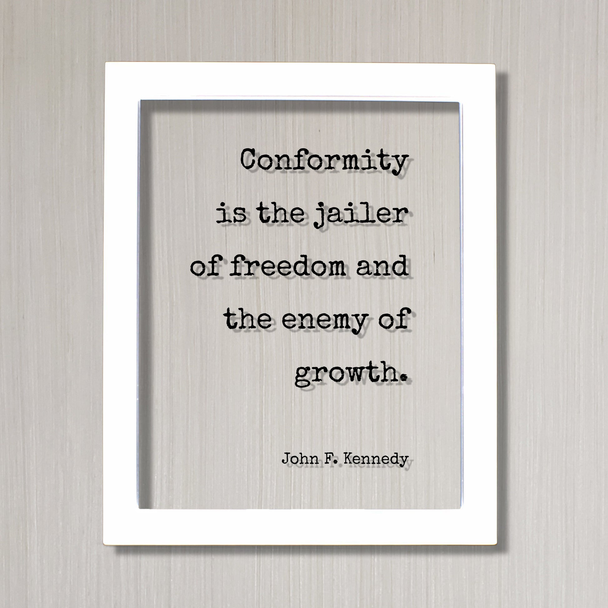 John F. Kennedy - Floating Quote - Conformity is the jailer of freedom and the enemy of growth - Individual Independent Unique Nonconformity