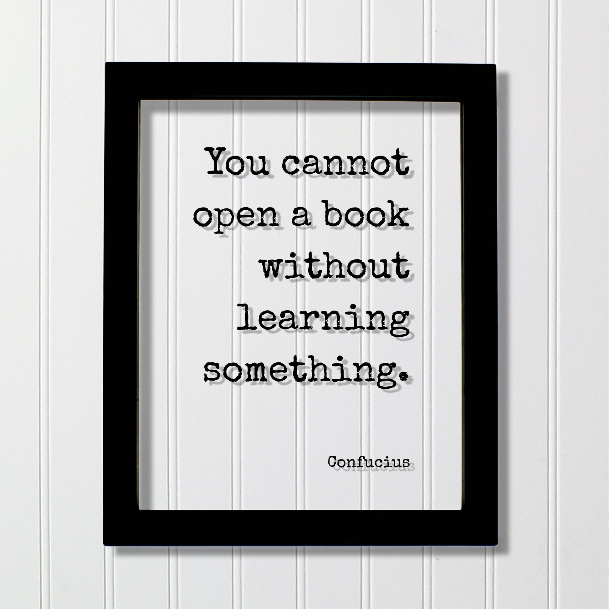 Confucius - You cannot open a book without learning something - Quote - Reading Teacher Education Learning Bookworm Book Lover Library Sign