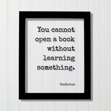 Confucius - You cannot open a book without learning something - Quote - Reading Teacher Education Learning Bookworm Book Lover Library Sign