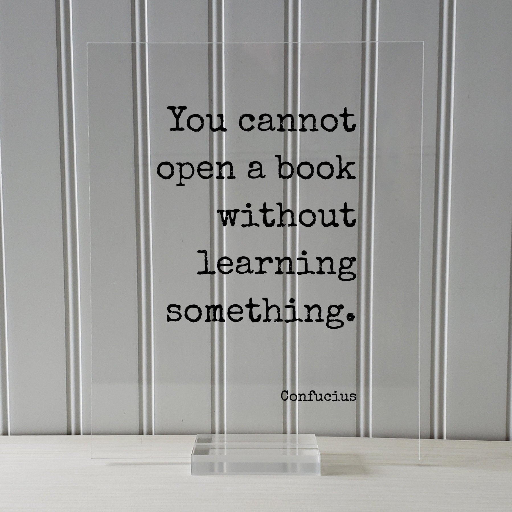 Confucius - You cannot open a book without learning something - Quote - Reading Teacher Education Learning Bookworm Book Lover Library Sign