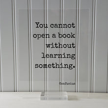 Confucius - You cannot open a book without learning something - Quote - Reading Teacher Education Learning Bookworm Book Lover Library Sign