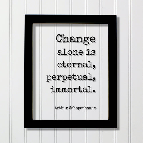 Arthur Schopenhauer - Floating Quote - Change alone is eternal, perpetual, immortal - Progress Adaptation Personal Development Innovation