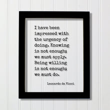 Leonardo da Vinci - I have been impressed with the urgency of doing. Knowing is not enough; we must apply. we must do - Business Goals Grind