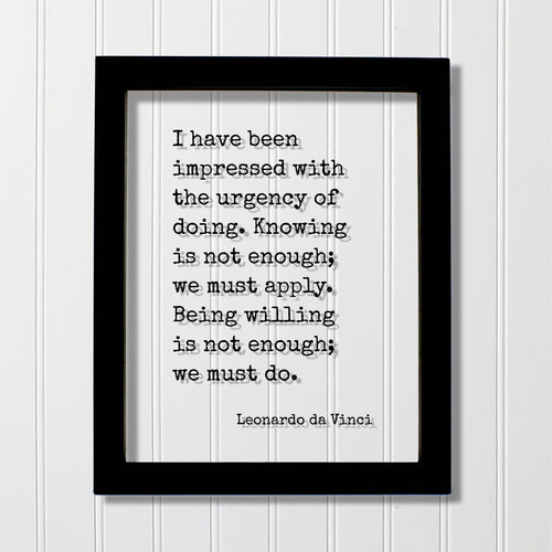 Leonardo da Vinci - I have been impressed with the urgency of doing. Knowing is not enough; we must apply. we must do - Business Goals Grind