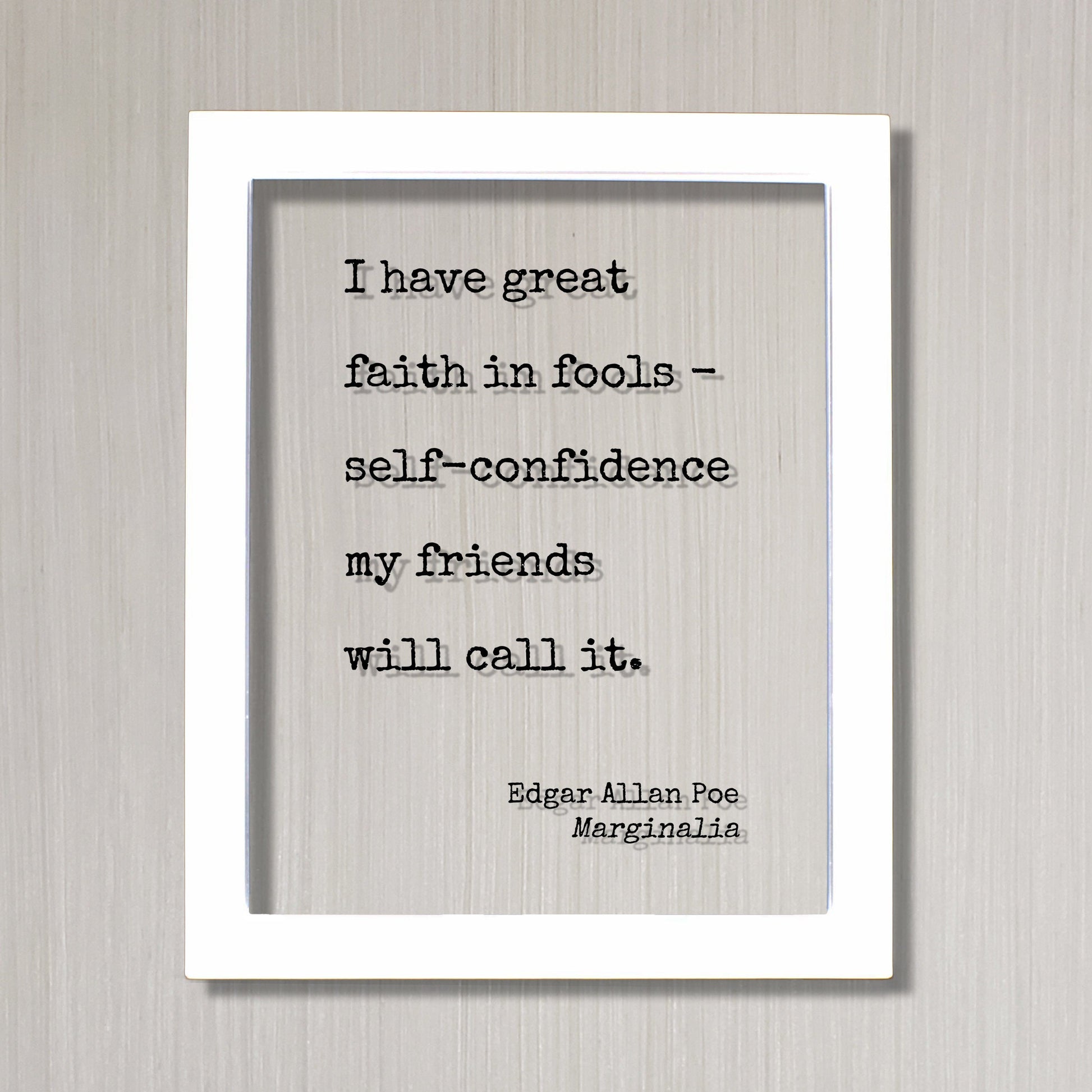 Edgar Allan Poe - Marginalia - I have great faith in fools - self-confidence my friends will call it - Floating Quote Modern Minimalist