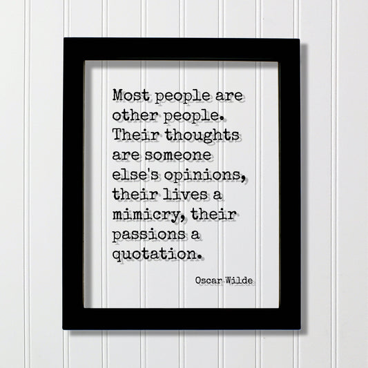 Oscar Wilde - Most people are other people. Their thoughts are someone else's opinions, their lives a mimicry, their passions a quotation