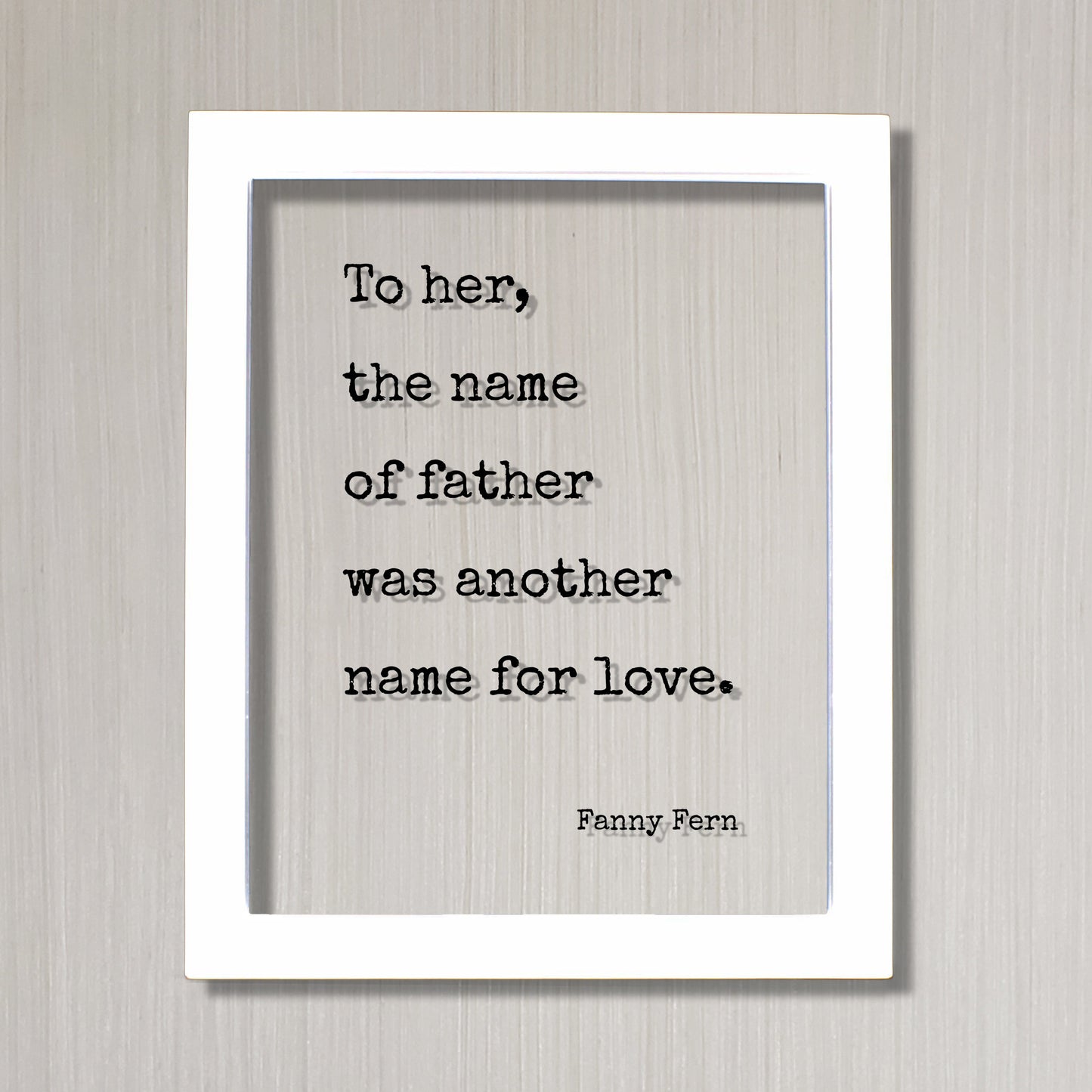 To her, the name of father was another name for love - Fanny Fern - Gift for Dad from Daughter - Father's Day Sign - Floating Quote Daddy