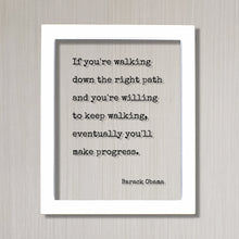 Barack Obama - Quote - If you're walking down the right path and you're willing to keep walking, eventually you'll make progress - Goals