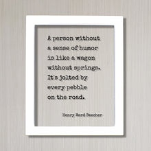 Henry Ward Beecher - A person without a sense of humor is like a wagon without springs. It's jolted by every pebble on the road - Comedy