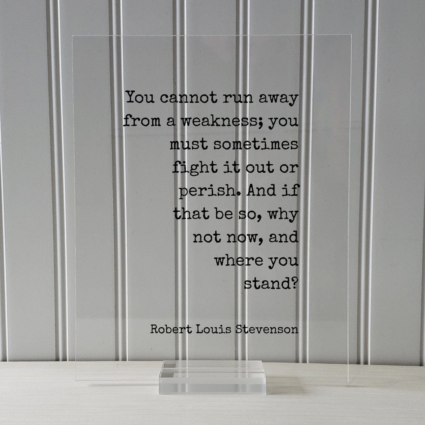 Robert Louis Stevenson - You cannot run away from a weakness; fight it out or perish. And if that be so, why not now, and where you stand