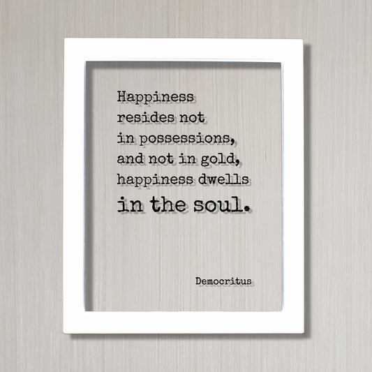 Democritus - Happiness resides not in possessions, and not in gold, happiness dwells in the soul - Floating Quote Happy Joy Prosperity