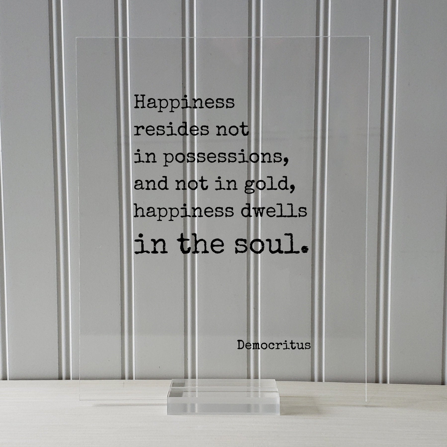 Democritus - Happiness resides not in possessions, and not in gold, happiness dwells in the soul - Floating Quote Happy Joy Prosperity