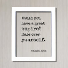 Publilius Syrus - Would you have a great empire? Rule over yourself - Floating Quote - Modern Minimalist Self Control Business Entrepreneur