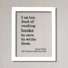 Oscar Wilde - The Picture of Dorian Gray - I am too fond of reading books to care to write them - Book Lover Bibliophile Gift for Author