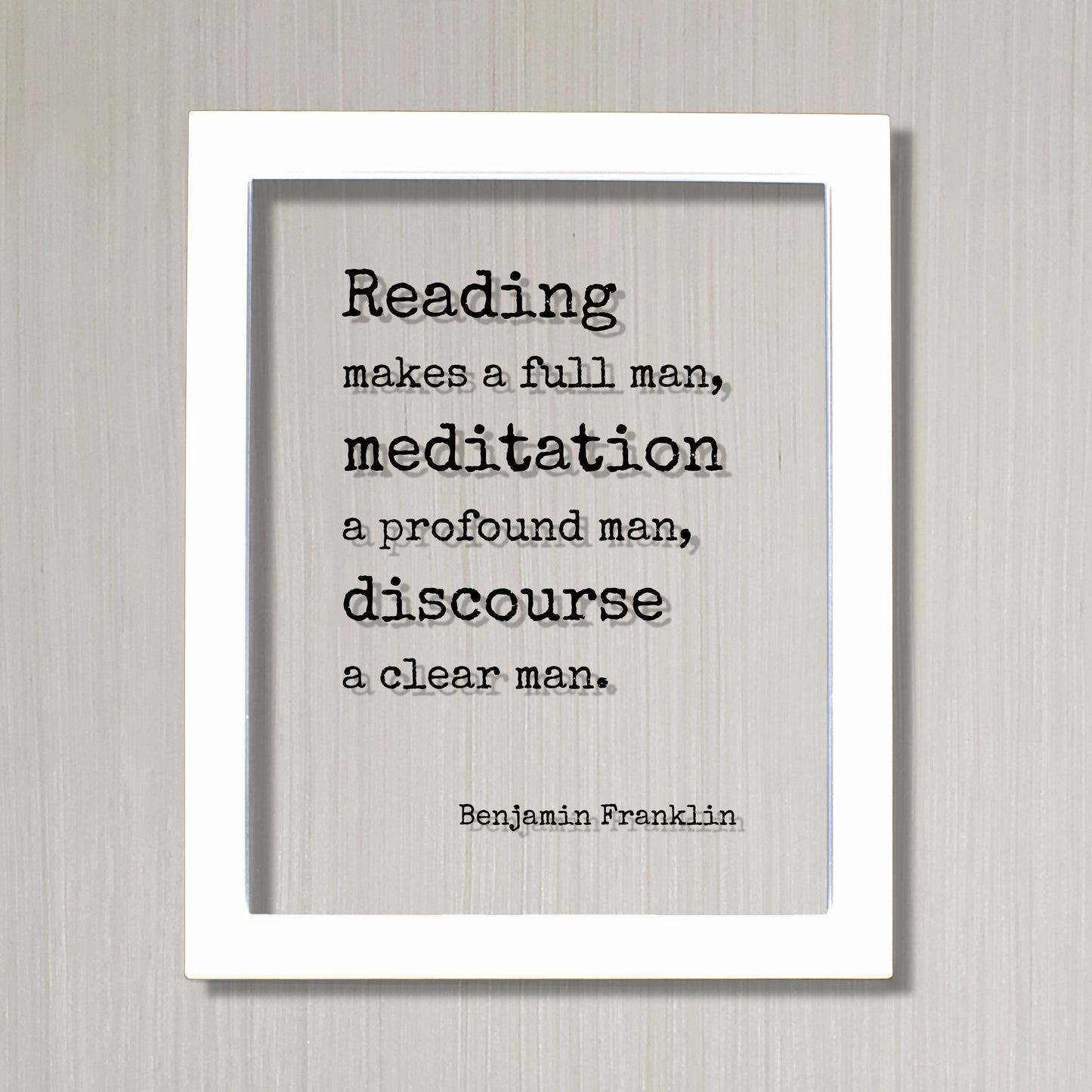 Benjamin Franklin - Floating Quote - Reading makes a full man, meditation a profound man, discourse a clear man - Modern Minimalist Art