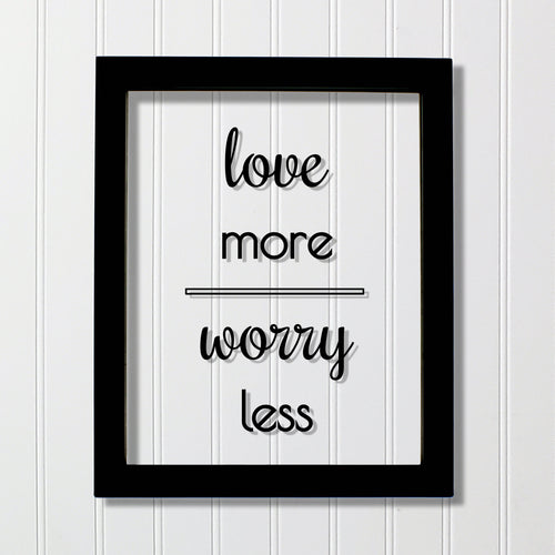 Love More Worry Less - Floating Quote - Home Decor - Frame Framed Wall Art Sign Plaque Acrylic Table Top Desk Stand - Modern Minimalist