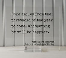 Alfred Lord Tennyson - Robin Hood - Hope smiles from the threshold of the year to come whispering it will be happier - Quote - Happiness