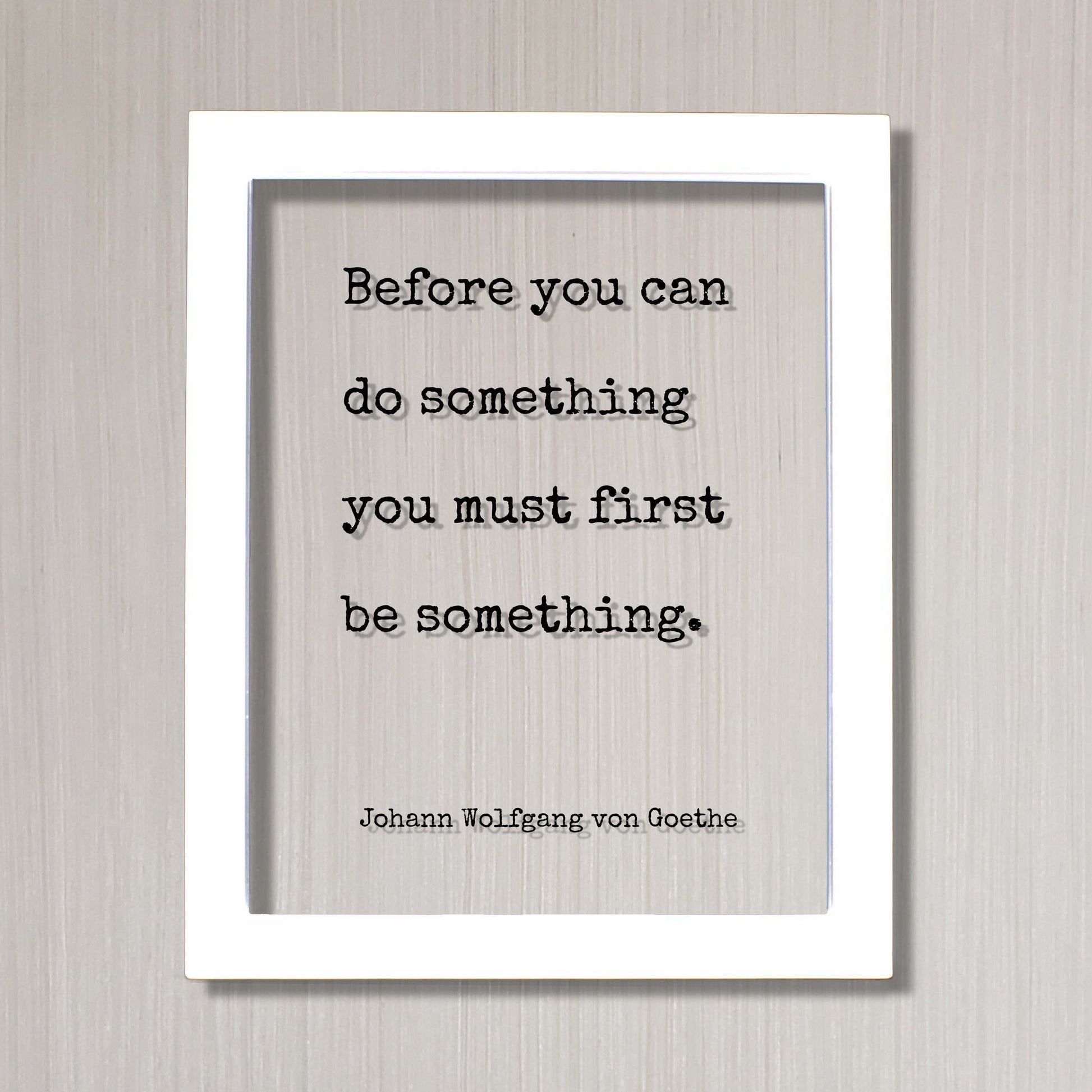 Johann Wolfgang von Goethe - Floating Quote - Before you can do something you must first be something - Motivational Quote - Accomplishment