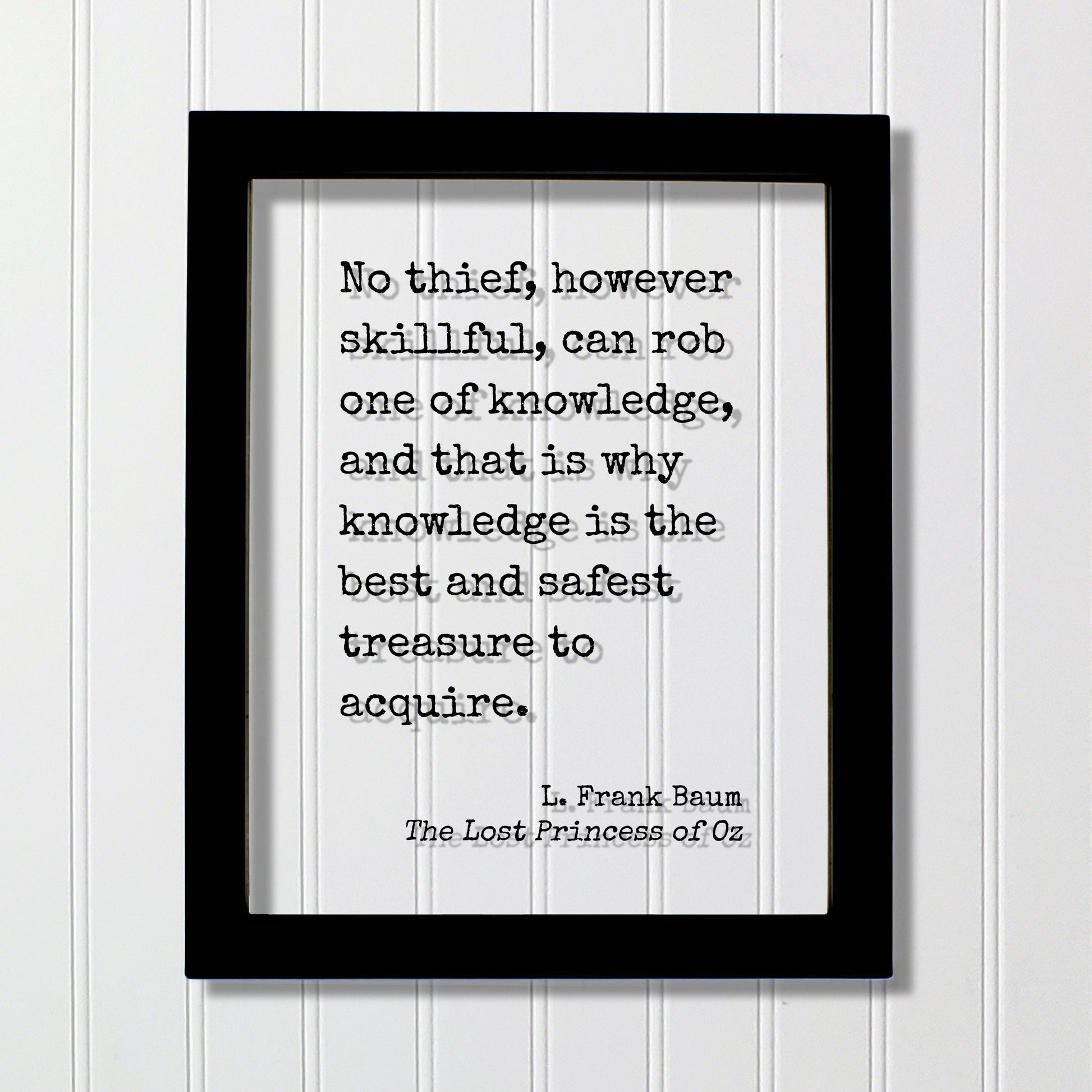 L. Frank Baum - No thief, however skillful, can rob one of knowledge, and that is why knowledge is the best and safest treasure to acquire