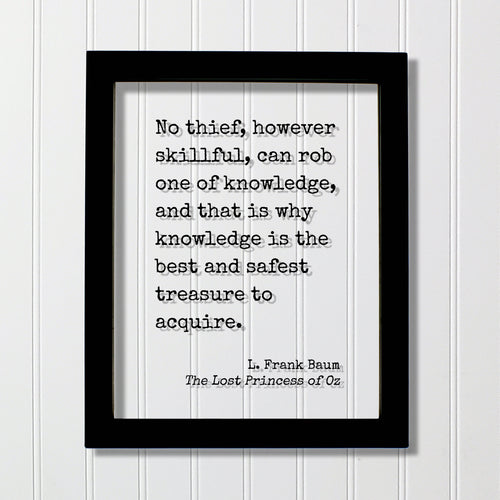 L. Frank Baum - No thief, however skillful, can rob one of knowledge, and that is why knowledge is the best and safest treasure to acquire