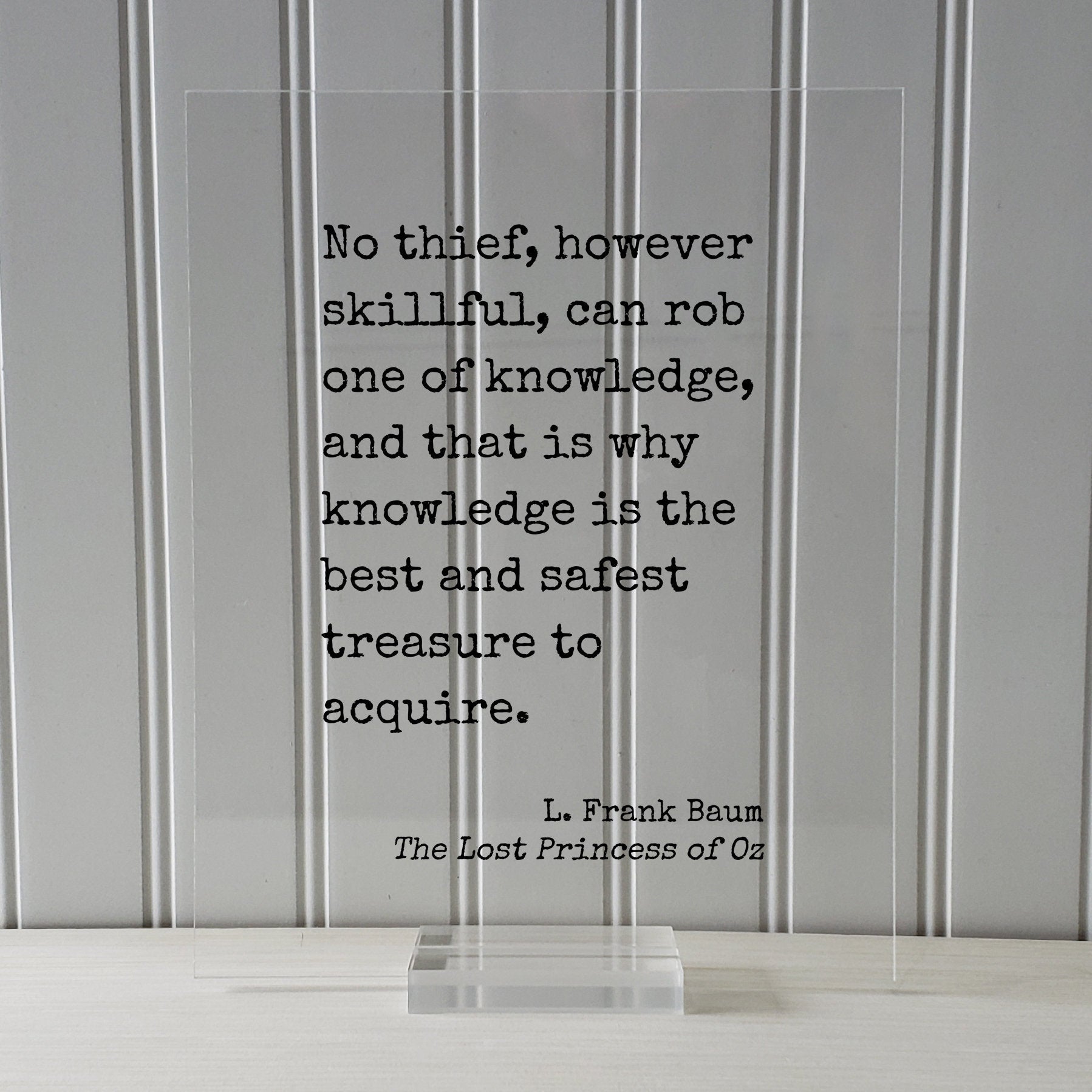 L. Frank Baum - No thief, however skillful, can rob one of knowledge, and that is why knowledge is the best and safest treasure to acquire