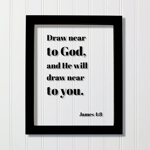James 4:8 - Draw near to God, and He will draw near to you - Floating Scripture Bible Verse Christian Religious Decor