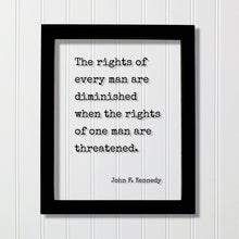 John F. Kennedy - Floating Quote - The rights of every man are diminished when the rights of one man are threatened - Human Rights Equality