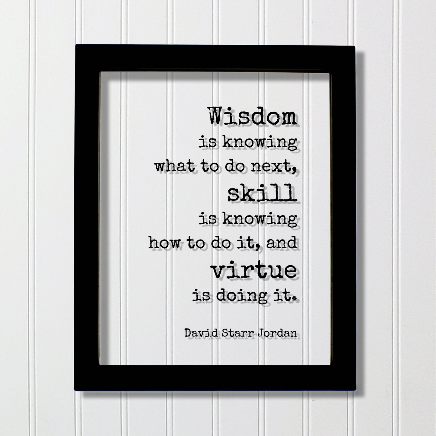 David Starr Jordan - Wisdom is knowing what to do next skill is knowing how to do it virtue is doing it - Hustle Hard Work Success Business