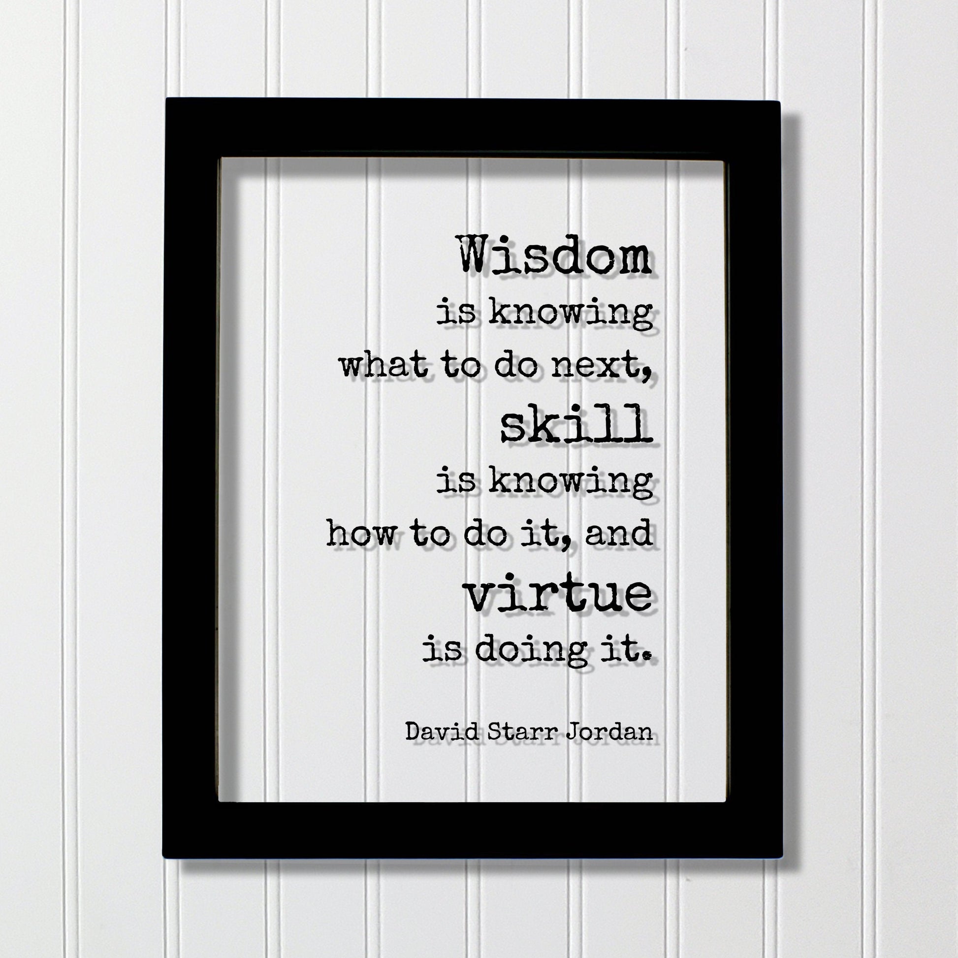 David Starr Jordan - Wisdom is knowing what to do next skill is knowing how to do it virtue is doing it - Hustle Hard Work Success Business