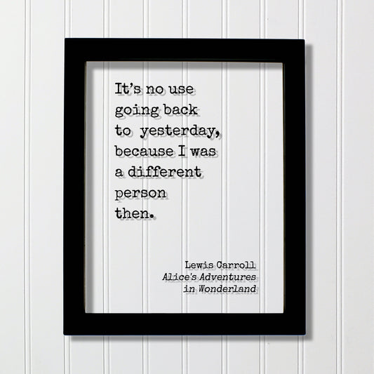 Lewis Carroll It’s no use going back to yesterday, because I was a different person then. Alice's Adventures in Wonderland. Quote Art Print