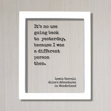 Lewis Carroll It’s no use going back to yesterday, because I was a different person then. Alice's Adventures in Wonderland. Quote Art Print
