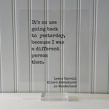Lewis Carroll It’s no use going back to yesterday, because I was a different person then. Alice's Adventures in Wonderland. Quote Art Print