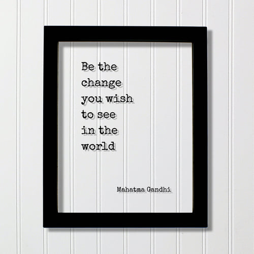 Mahatma Gandhi - Floating Quote - Be the change you wish to see in the world - Art Print - Frame Framed Sign Plaque Acrylic Table Top Stand
