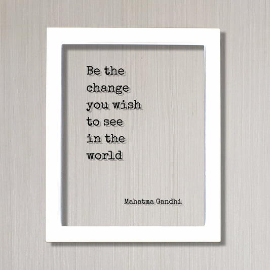 Mahatma Gandhi - Floating Quote - Be the change you wish to see in the world - Art Print - Frame Framed Sign Plaque Acrylic Table Top Stand