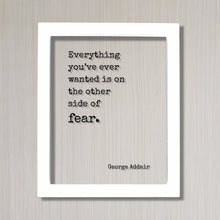 George Addair - Floating Quote - Everything you’ve ever wanted is on the other side of fear - Frame Art Sign Plaque Acrylic Table Top Stand