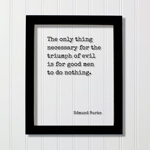 Edmund Burke - Floating Quote - The only thing necessary for the triumph of evil is for good men to do nothing - Take Action Acrylic Sign