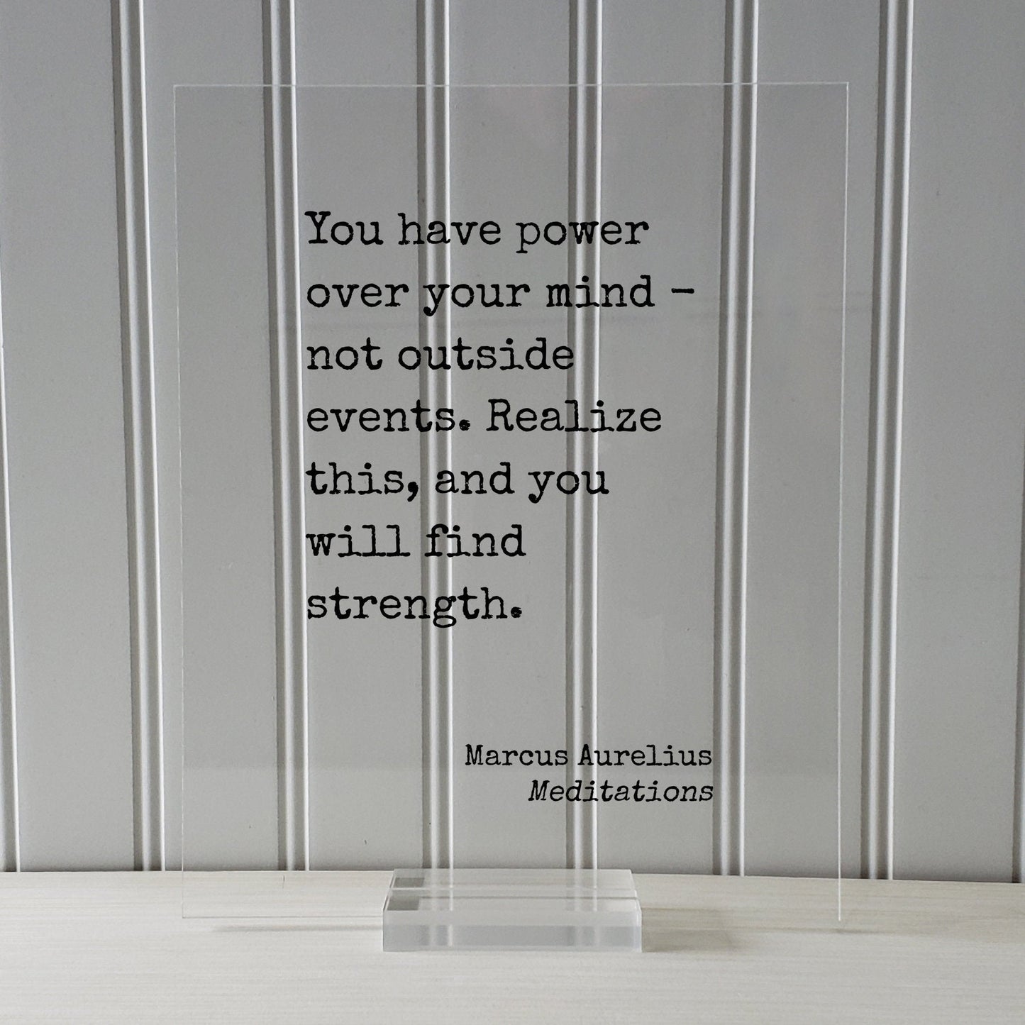 Marcus Aurelius - Meditations - Floating Quote - You have power over your mind not outside events. Realize this, and you will find strength
