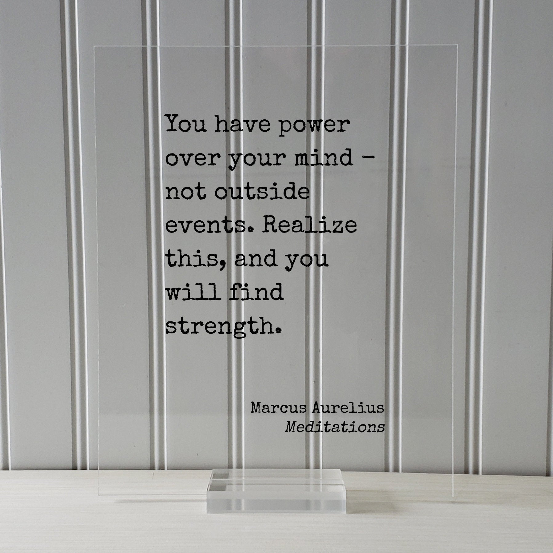 Marcus Aurelius - Meditations - Floating Quote - You have power over your mind not outside events. Realize this, and you will find strength