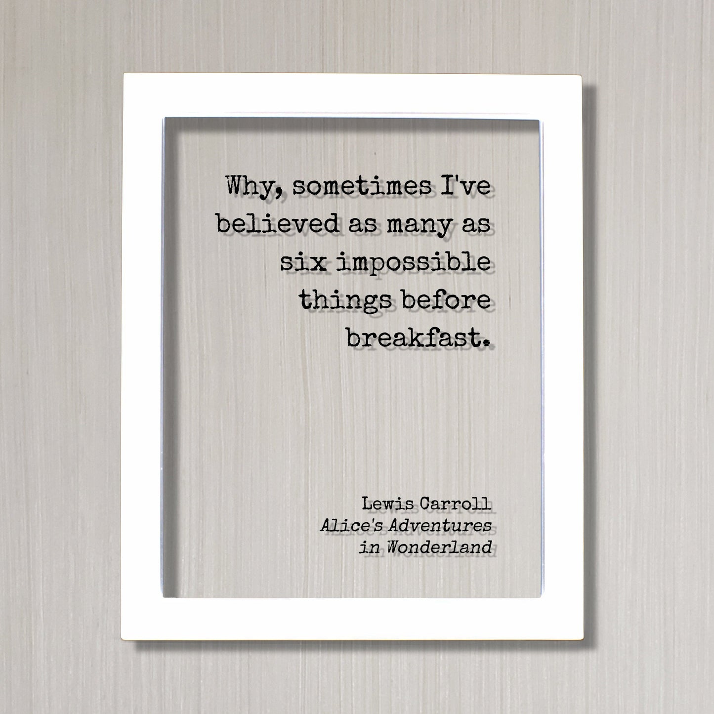 Lewis Carroll - Floating Quote  - Why sometimes I've believed many as six impossible things before breakfast - Alice's Adventures Wonderland