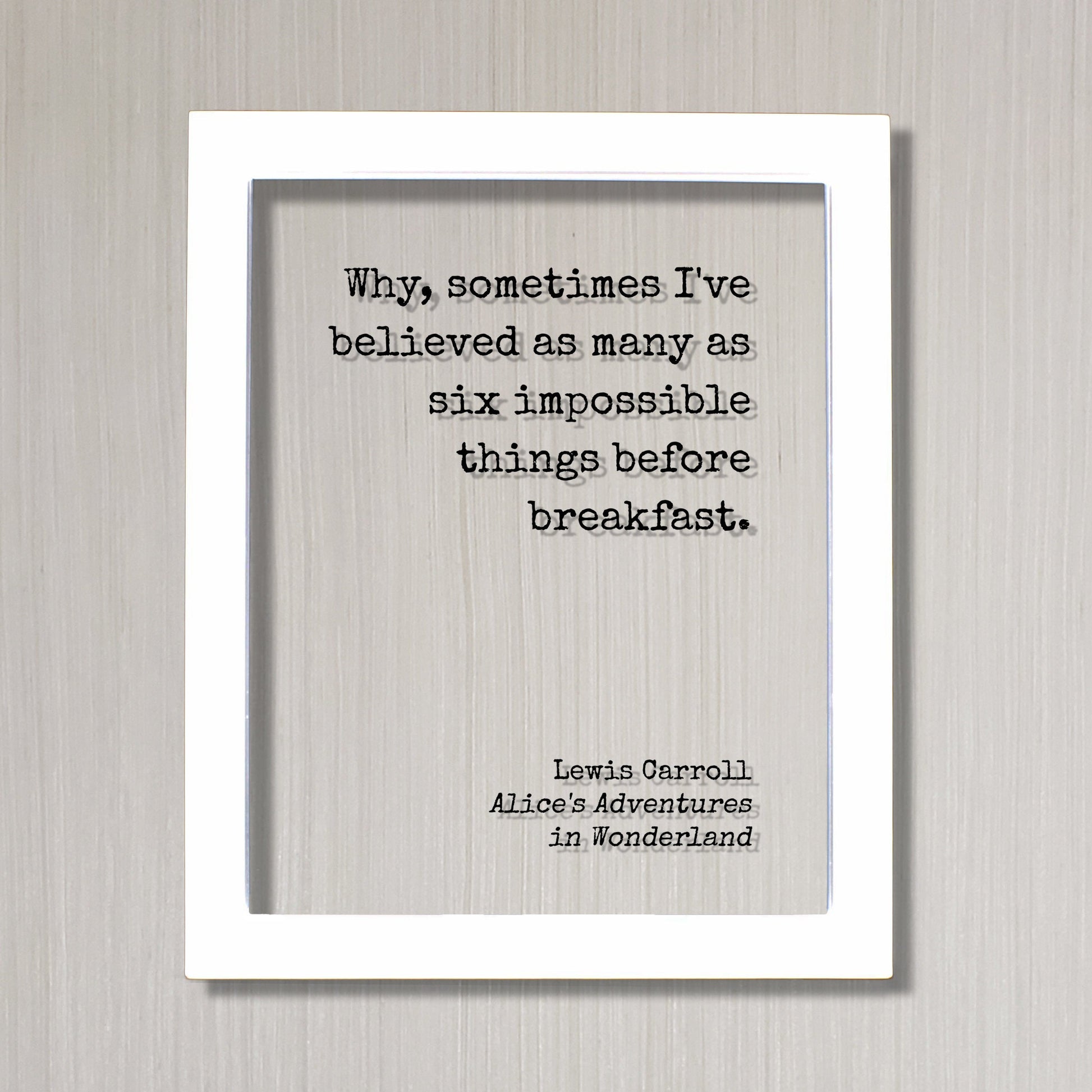 Lewis Carroll - Floating Quote  - Why sometimes I've believed many as six impossible things before breakfast - Alice's Adventures Wonderland