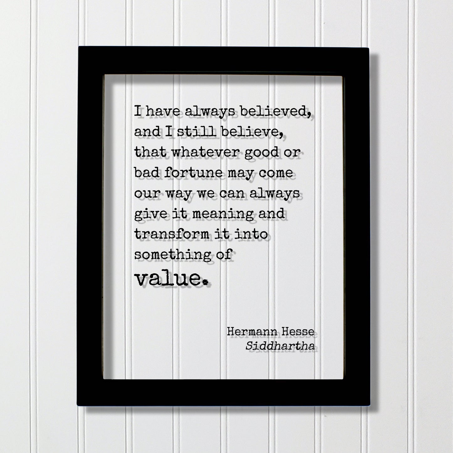 Siddhartha - Hermann Hesse - Whatever good or bad fortune may come our way we can always give it meaning transform into something of value.