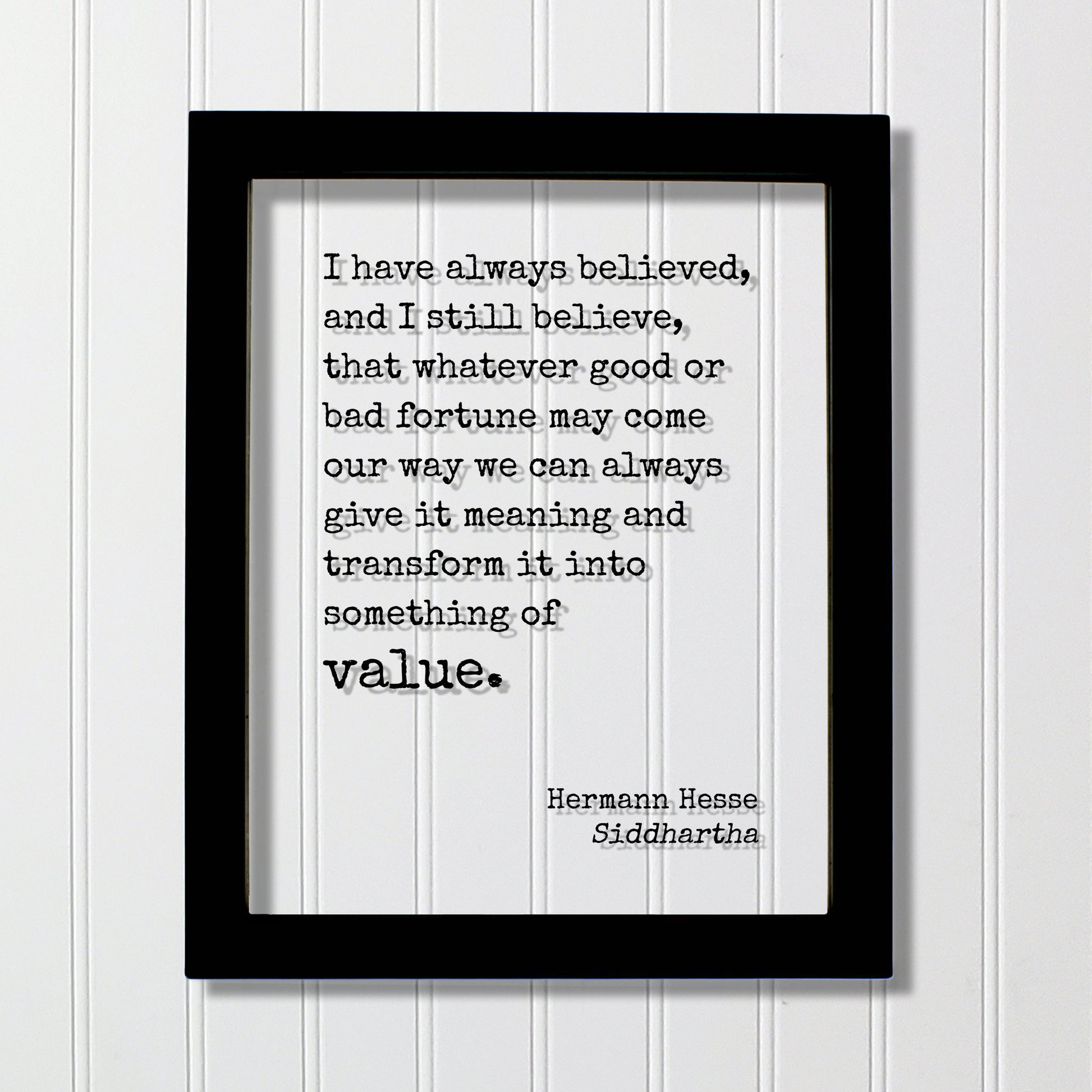 Siddhartha - Hermann Hesse - Whatever good or bad fortune may come our way we can always give it meaning transform into something of value.